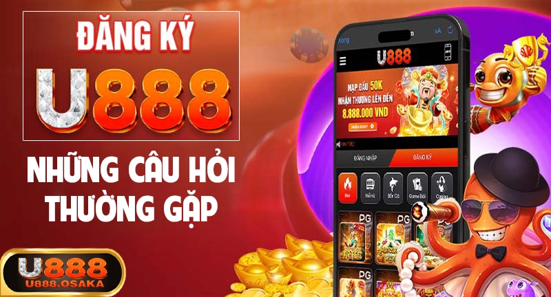 Những câu hỏi thường gặp khi đăng ký U888